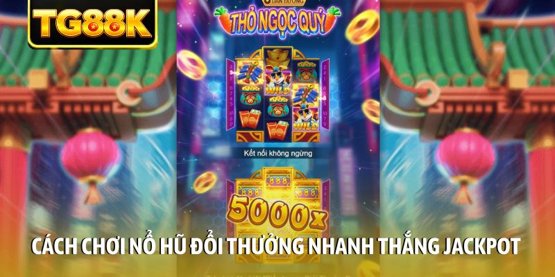 Cách chơi nổ hũ đổi thưởng nhanh thắng Jackpot Cách chơi nổ hũ đổi thưởng nhanh thắng Jackpot