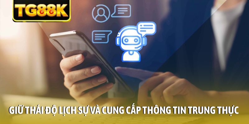 Giữ thái độ lịch sự và cung cấp thông tin trung thực Giữ thái độ lịch sự và cung cấp thông tin trung thực