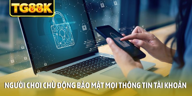 Người chơi chủ động bảo mật mọi thông tin tài khoản Người chơi chủ động bảo mật mọi thông tin tài khoản