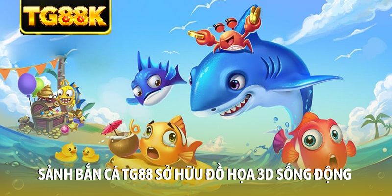 Sảnh bắn cá TG88 sở hữu đồ họa 3D sống động