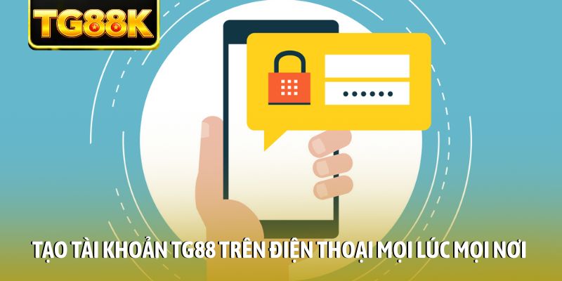 Tạo tài khoản TG88 trên điện thoại mọi lúc mọi nơi Tạo tài khoản TG88 trên điện thoại mọi lúc mọi nơi