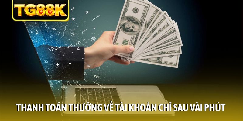 Thanh toán thưởng về tài khoản chỉ sau vài phút Thanh toán thưởng về tài khoản chỉ sau vài phút